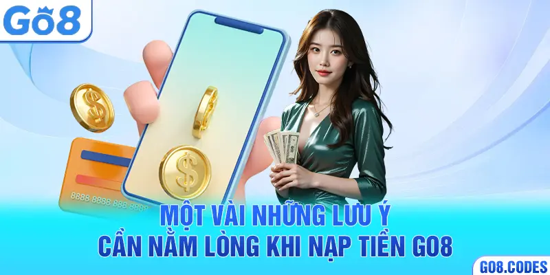 Một vài những lưu ý cần nằm lòng khi nạp tiền Go8