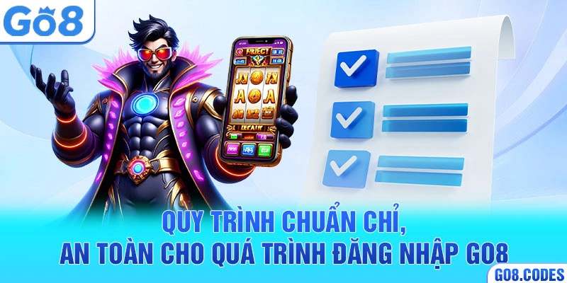 Quy trình chuẩn chỉ, an toàn cho quá trình đăng nhập Go8