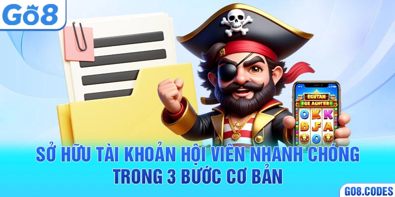 Sở hữu tài khoản hội viên nhanh chóng trong 3 bước cơ bản