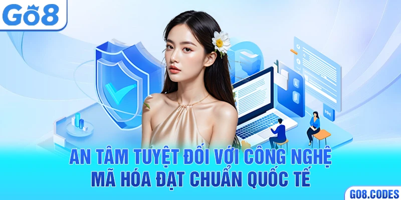 An tâm tuyệt đối với công nghệ mã hóa đạt chuẩn quốc tế