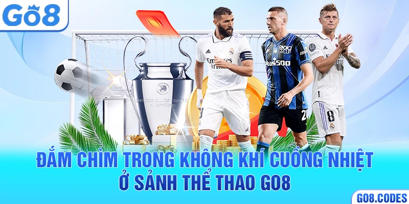 Đắm chìm trong không khí cuồng nhiệt ở sảnh thể thao Go8