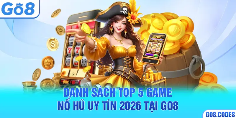 Danh sách top 5 game nổ hũ uy tín 2026 tại Go8