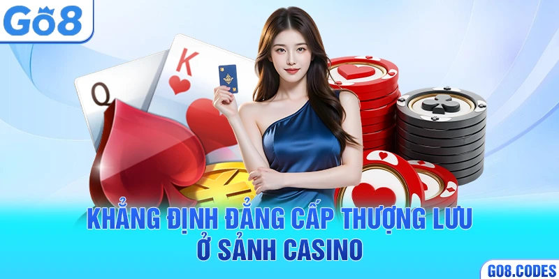 Khẳng định đẳng cấp thượng lưu ở sảnh casino