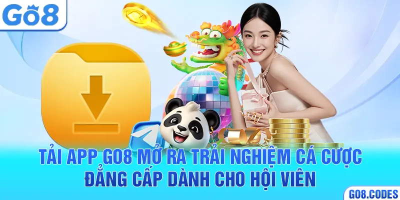 Tải app Go8 mở ra trải nghiệm cá cược đẳng cấp dành cho hội viên