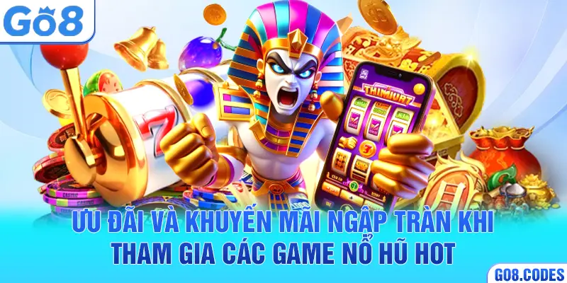 Ưu đãi và khuyến mãi ngập tràn khi tham gia các game nổ hũ hot