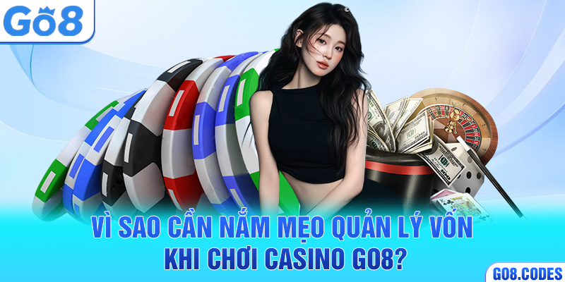 Vì sao cần nắm mẹo quản lý vốn khi chơi casino Go8?